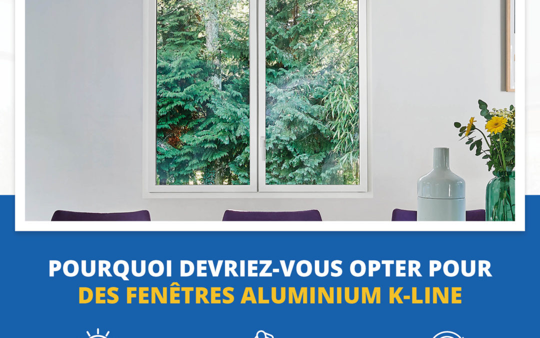 Optez pour les fenêtres aluminium K-LINE : Plus de lumière, confort, déconomies, et de durabilité pour votre maison !